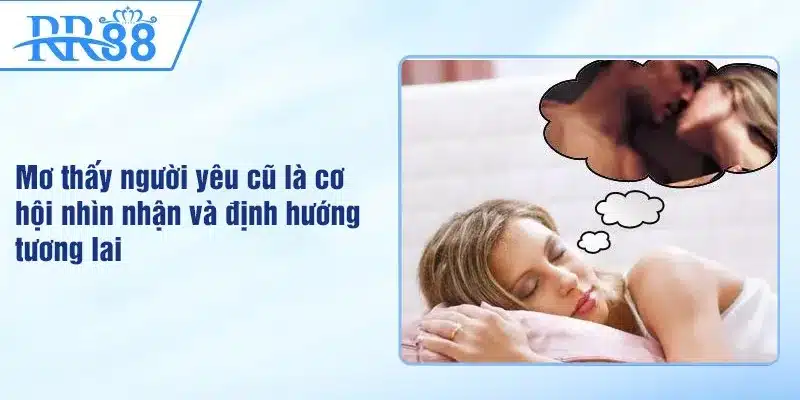 Mơ thấy người yêu cũ là cơ hội nhìn nhận và định hướng tương lai