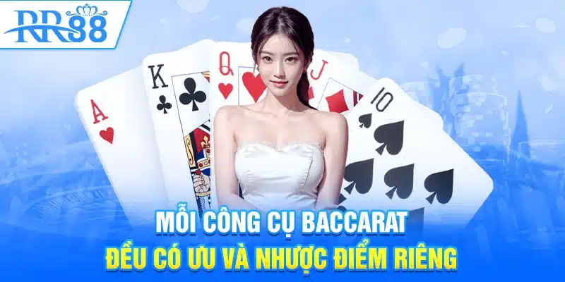 Mỗi công cụ baccarat đều có ưu và nhược điểm riêng
