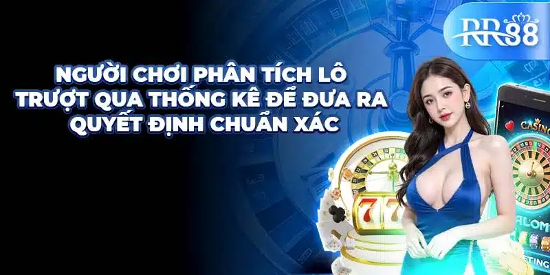 Người chơi phân tích lô trượt qua thống kê để đưa ra quyết định chuẩn xác