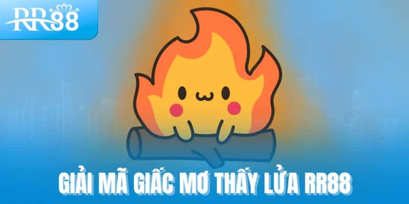 Giấc Mơ Thấy Lửa - Dấu Hiệu Tài Lộc Hay Cảnh Báo Từ Tiềm Thức? 1 Giải mã giấc mơ thấy lửa cùng RR88